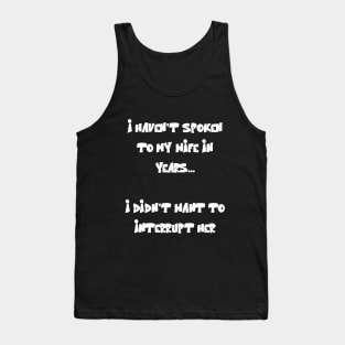 I haven't spoken to my wife in years Funny Quote Tank Top